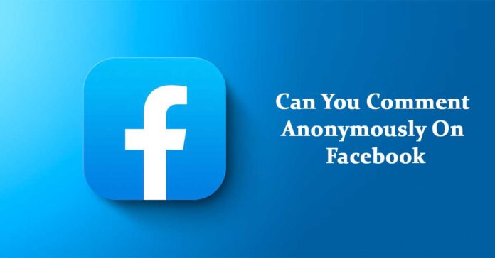 Can You Comment Anonymously On Facebook